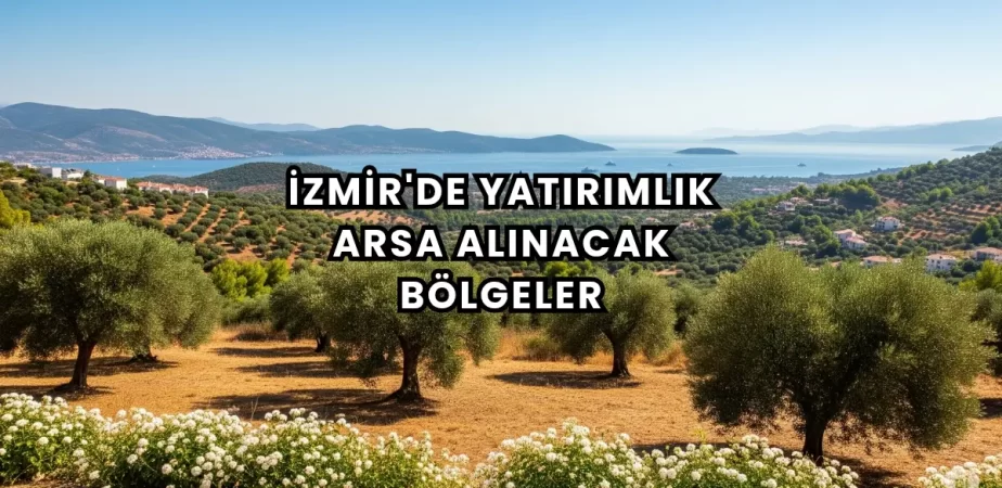 İzmir'de Yatırımlık Arsa Alınacak Bölgeler_20250629_123313_0000 İzmir'de Yatırımlık Arsa Alınacak Bölgeler